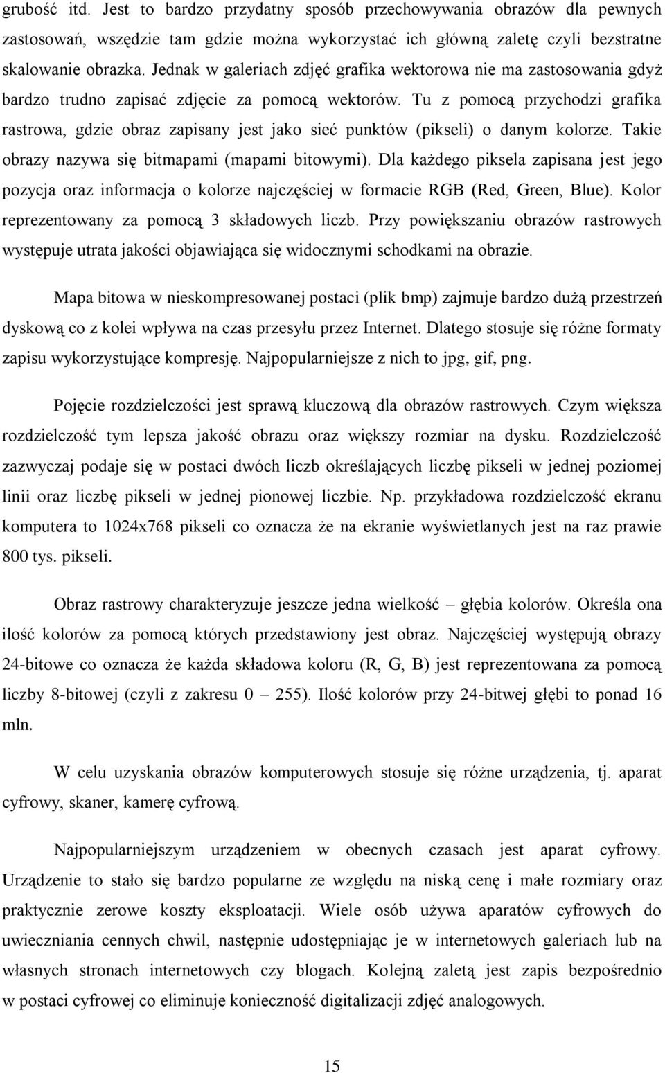 Tu z pomocą przychodzi grafika rastrowa, gdzie obraz zapisany jest jako sieć punktów (pikseli) o danym kolorze. Takie obrazy nazywa się bitmapami (mapami bitowymi).