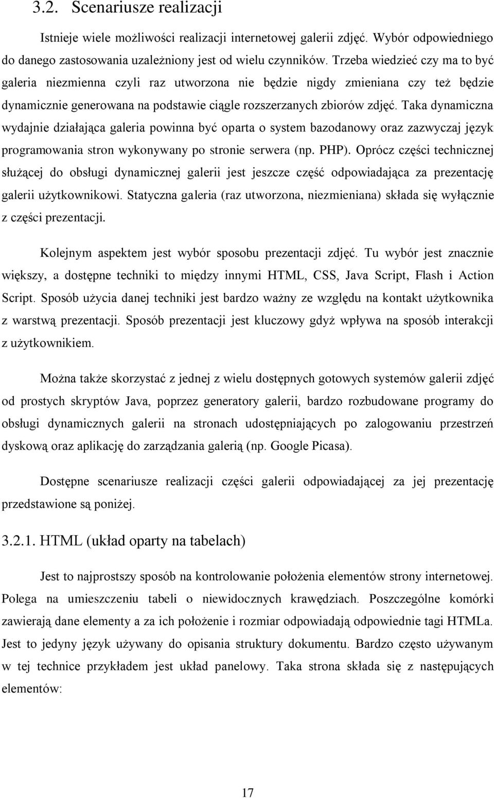 Taka dynamiczna wydajnie działająca galeria powinna być oparta o system bazodanowy oraz zazwyczaj język programowania stron wykonywany po stronie serwera (np. PHP).