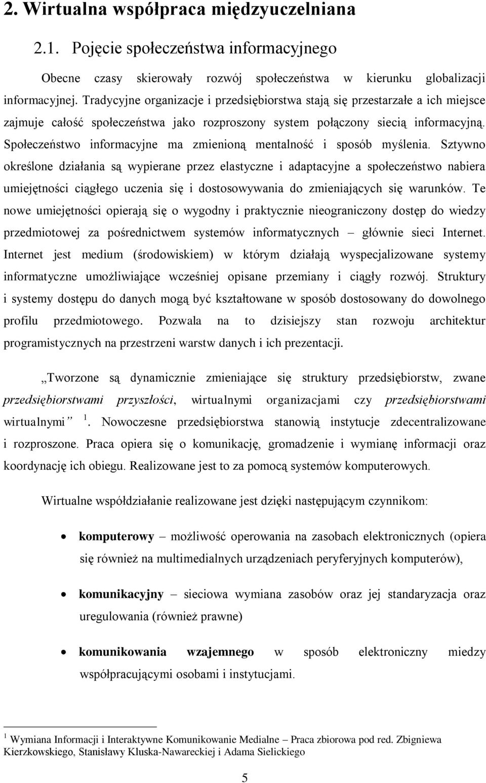 Społeczeństwo informacyjne ma zmienioną mentalność i sposób myślenia.