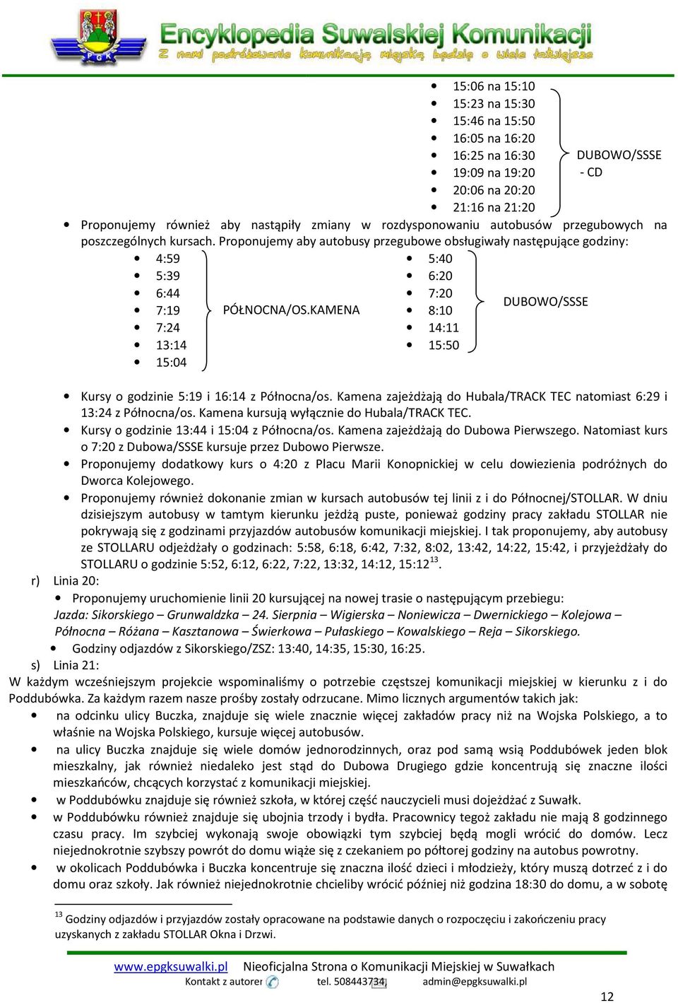 KAMENA 8:10 7:24 14:11 13:14 15:50 15:04 Kursy o godzinie 5:19 i 16:14 z Północna/os. Kamena zajeżdżają do Hubala/TRACK TEC natomiast 6:29 i 13:24 z Północna/os.