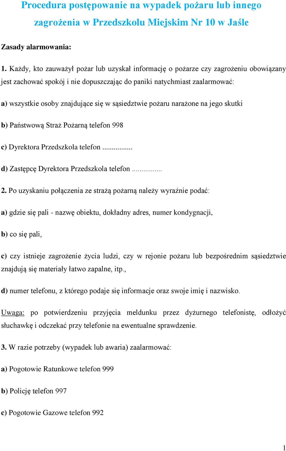 sąsiedztwie pożaru narażone na jego skutki b) Państwową Straż Pożarną telefon 998 c) Dyrektora Przedszkola telefon... d) Zastępcę Dyrektora Przedszkola telefon... 2.