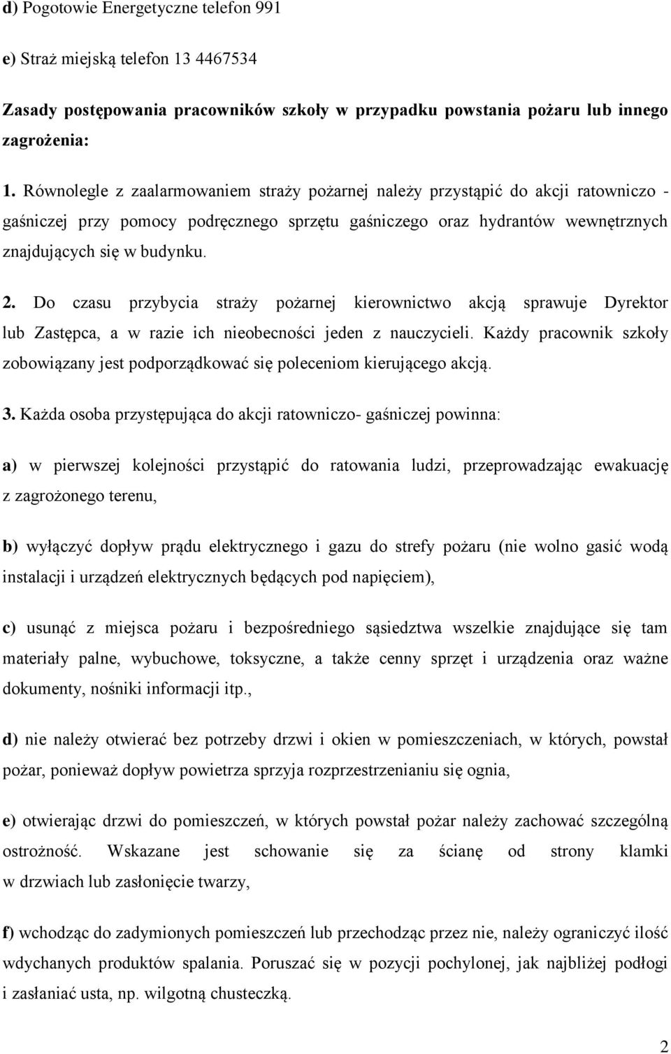 Do czasu przybycia straży pożarnej kierownictwo akcją sprawuje Dyrektor lub Zastępca, a w razie ich nieobecności jeden z nauczycieli.