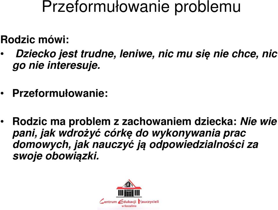 Przeformułowanie: Rodzic ma problem z zachowaniem dziecka: Nie wie