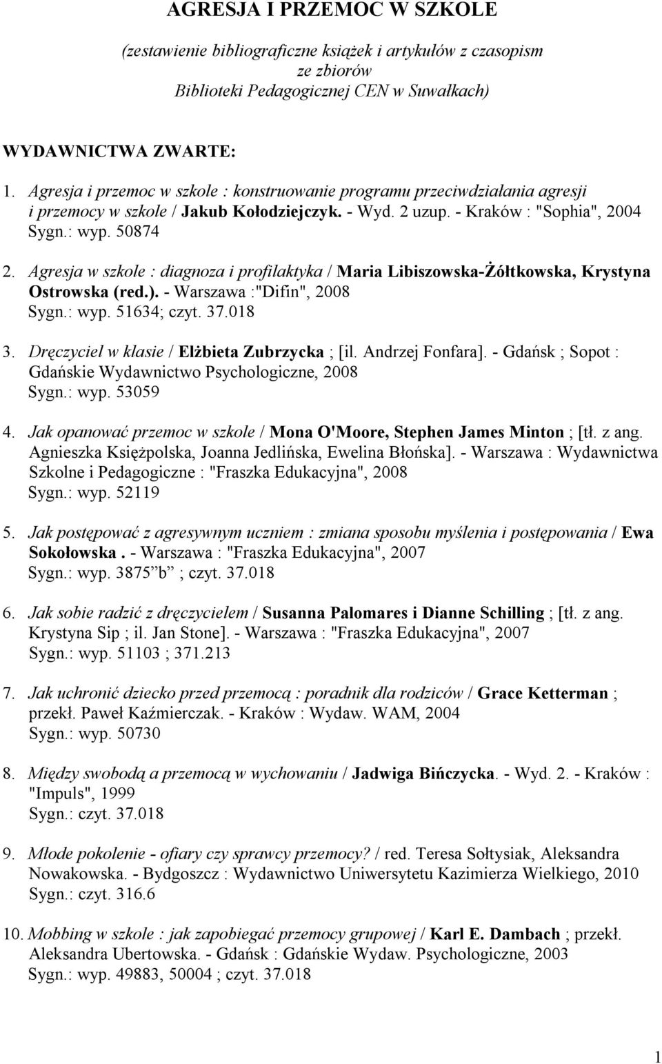 Agresja w szkole : diagnoza i profilaktyka / Maria Libiszowska-Żółtkowska, Krystyna Ostrowska (red.). - Warszawa :"Difin", 2008 Sygn.: wyp. 51634; czyt. 37.018 3.