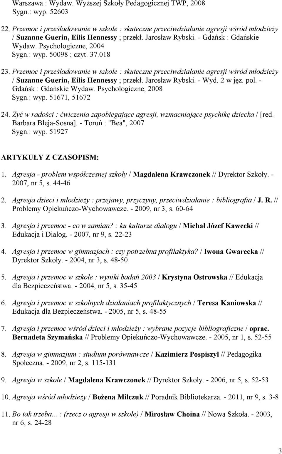 : wyp. 50098 ; czyt. 37.018 23. Przemoc i prześladowanie w szkole : skuteczne przeciwdziałanie agresji wśród młodzieży / Suzanne Guerin, Eilis Hennessy ; przekł. Jarosław Rybski. - Wyd. 2 w jęz. pol.