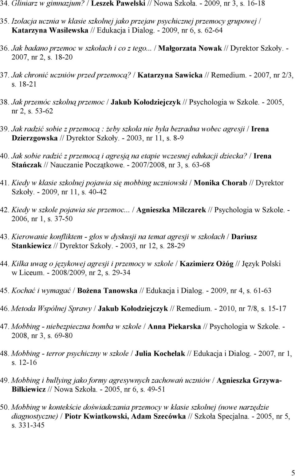 .. / Małgorzata Nowak // Dyrektor Szkoły. - 2007, nr 2, s. 18-20 37. Jak chronić uczniów przed przemocą? / Katarzyna Sawicka // Remedium. - 2007, nr 2/3, s. 18-21 38.