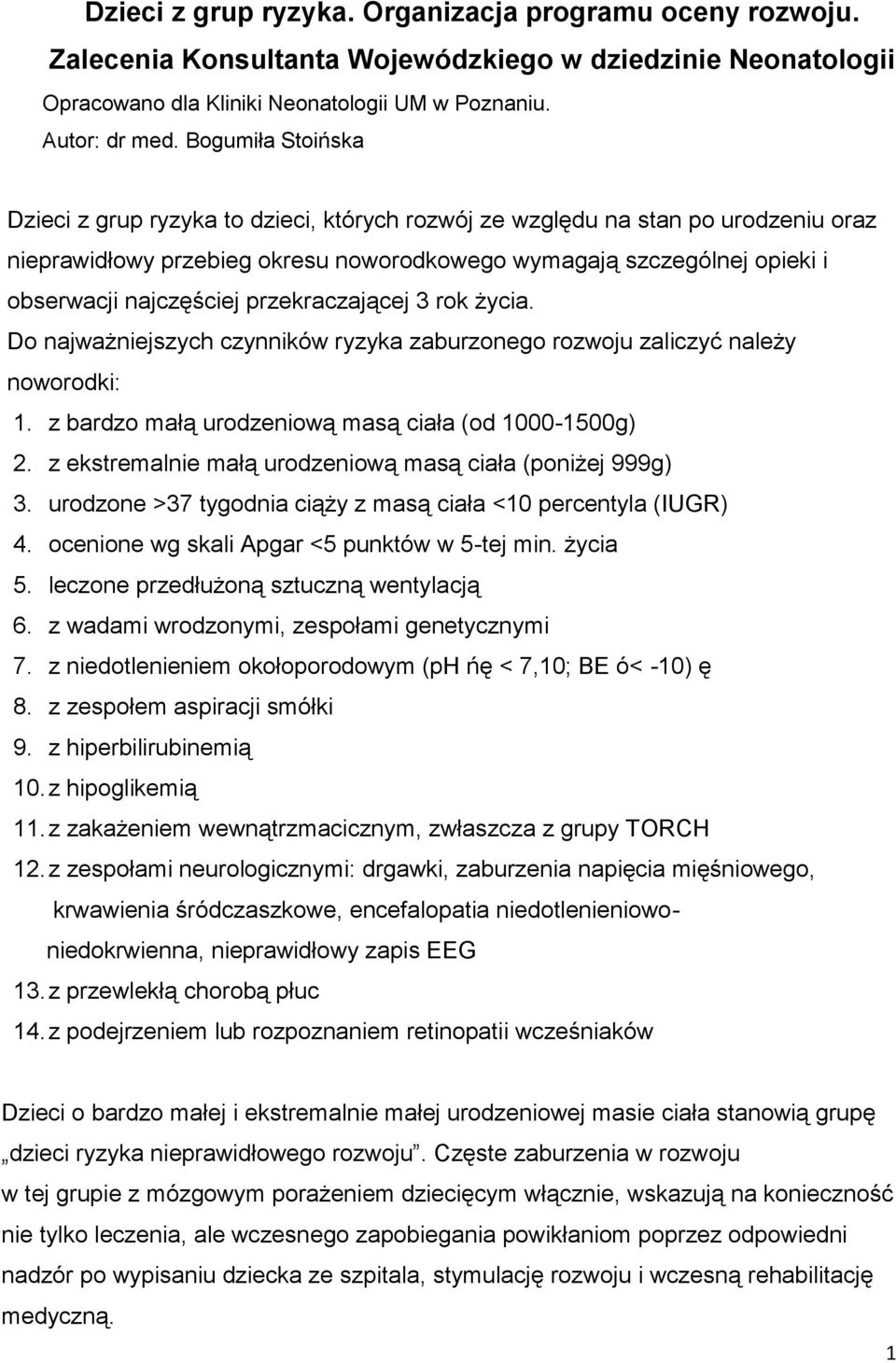 przekraczającej 3 rok życia. Do najważniejszych czynników ryzyka zaburzonego rozwoju zaliczyć należy noworodki: 1. z bardzo małą urodzeniową masą ciała (od 1000-1500g) 2.