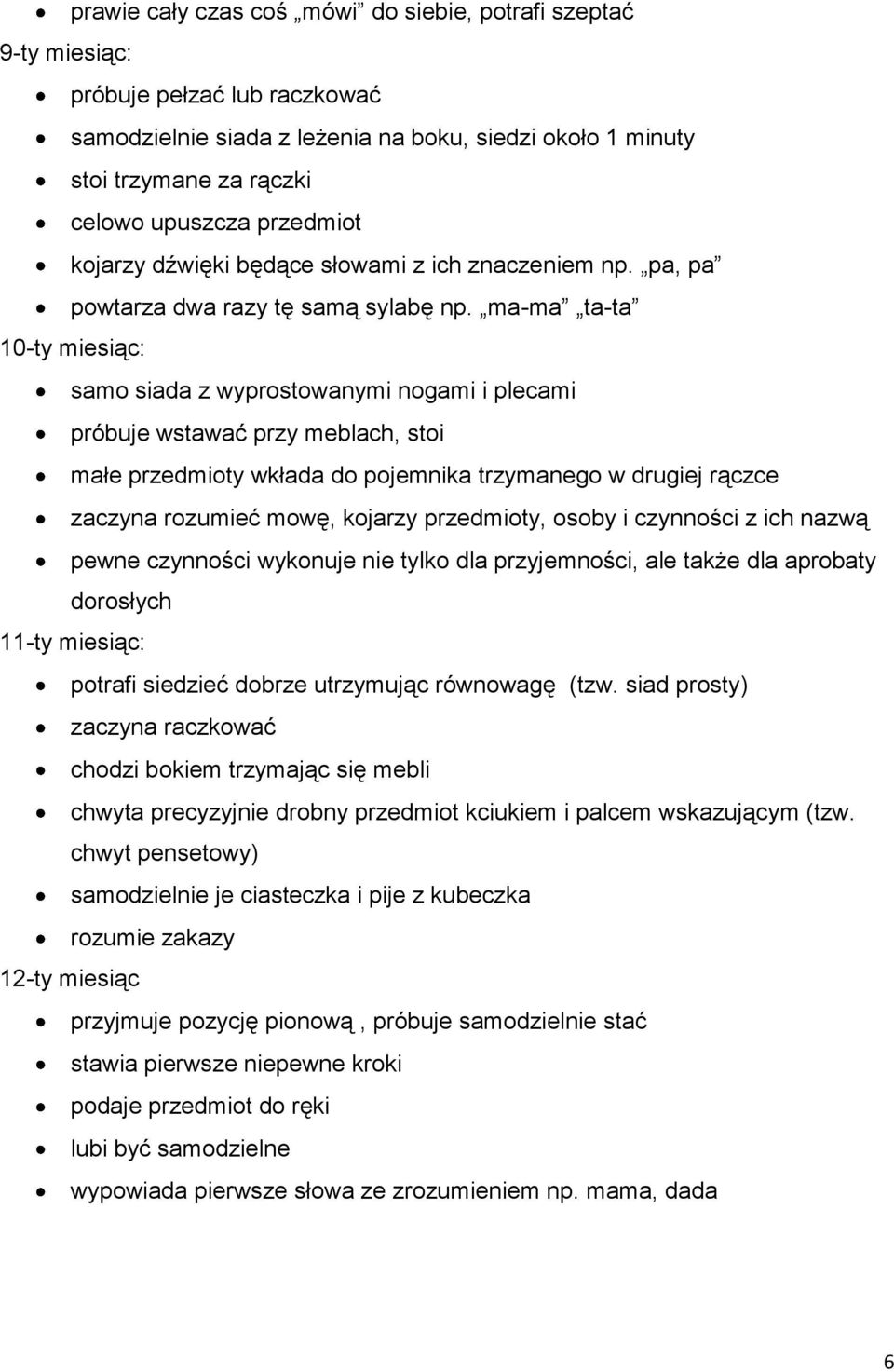 ma-ma ta-ta 10-ty miesiąc: samo siada z wyprostowanymi nogami i plecami próbuje wstawać przy meblach, stoi małe przedmioty wkłada do pojemnika trzymanego w drugiej rączce zaczyna rozumieć mowę,