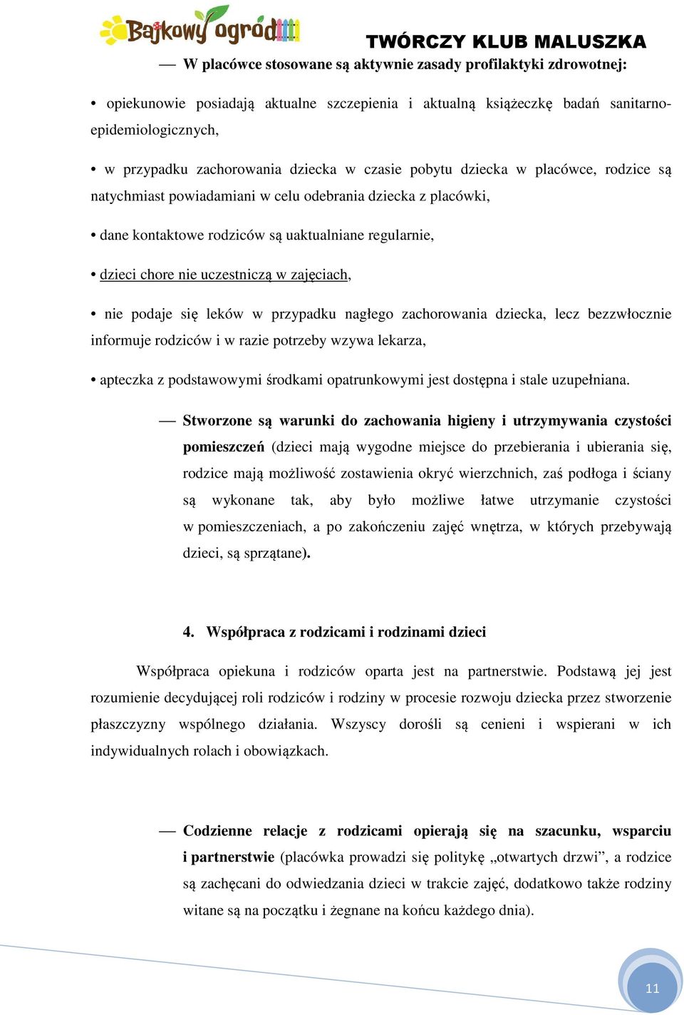 zajęciach, nie podaje się leków w przypadku nagłego zachorowania dziecka, lecz bezzwłocznie informuje rodziców i w razie potrzeby wzywa lekarza, apteczka z podstawowymi środkami opatrunkowymi jest