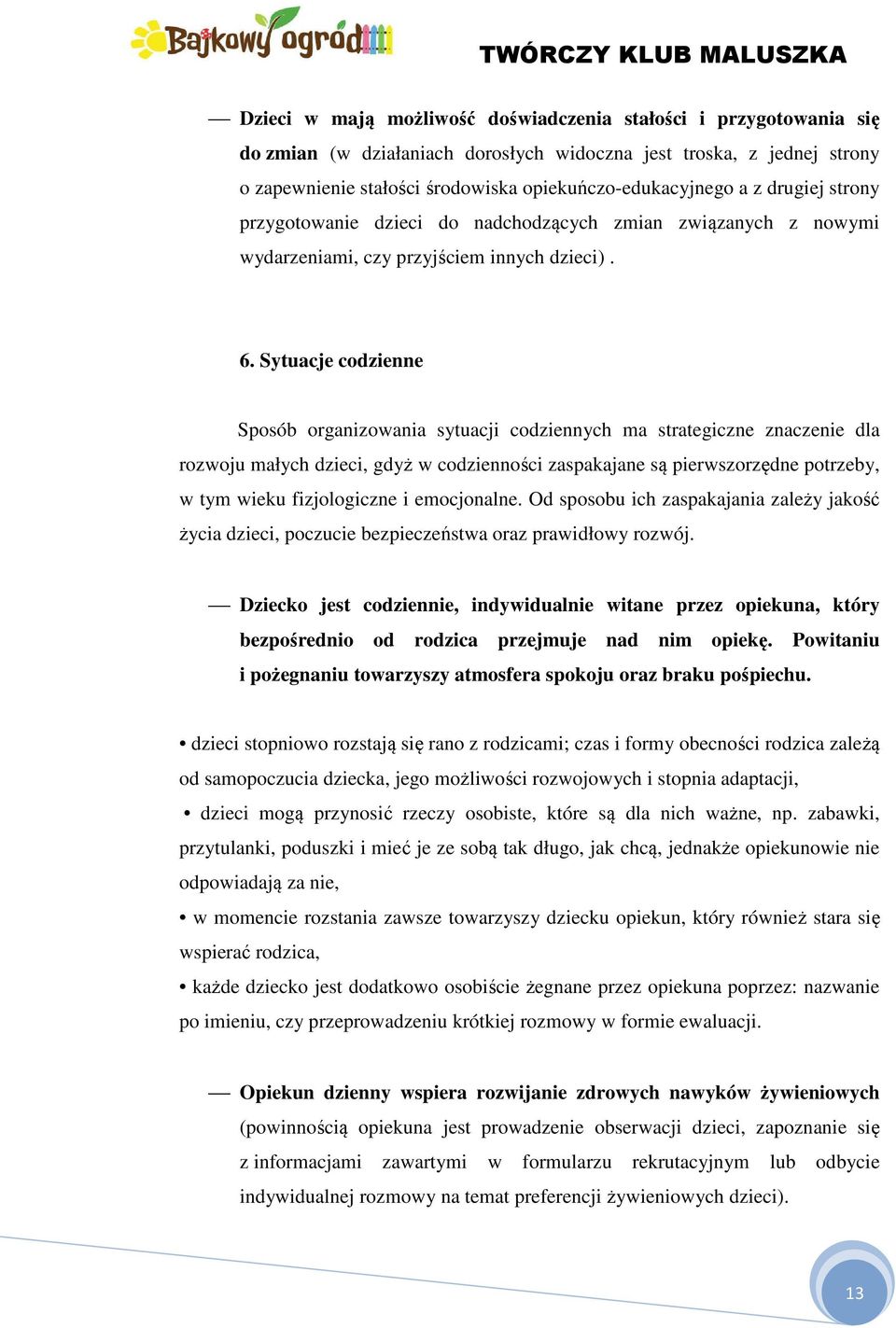 Sytuacje codzienne Sposób organizowania sytuacji codziennych ma strategiczne znaczenie dla rozwoju małych dzieci, gdyż w codzienności zaspakajane są pierwszorzędne potrzeby, w tym wieku fizjologiczne