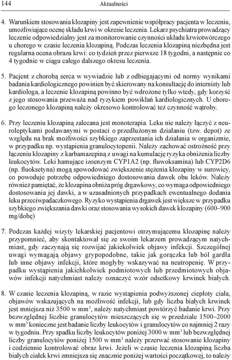 Podczas leczenia klozapiną niezbędna jest regularna ocena obrazu krwi: co tydzień przez pierwsze 18 tygodni, a następnie co 4 tygodnie w ciągu całego dalszego okresu leczenia. 5.