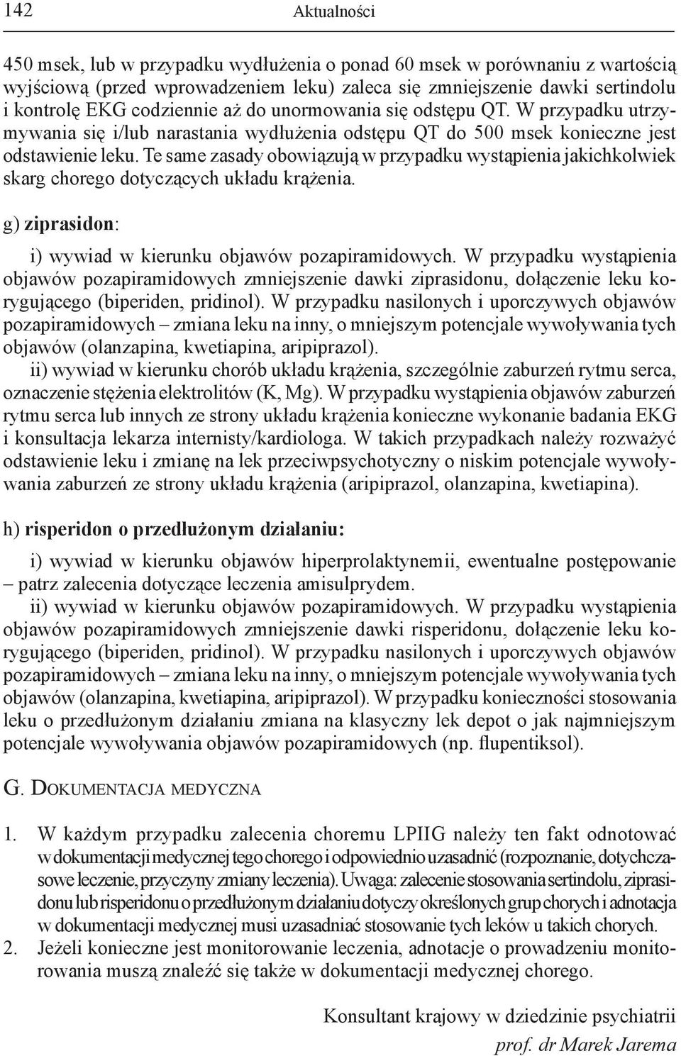 Te same zasady obowiązują w przypadku wystąpienia jakichkolwiek skarg chorego dotyczących układu krążenia. g) ziprasidon: i) wywiad w kierunku objawów pozapiramidowych.