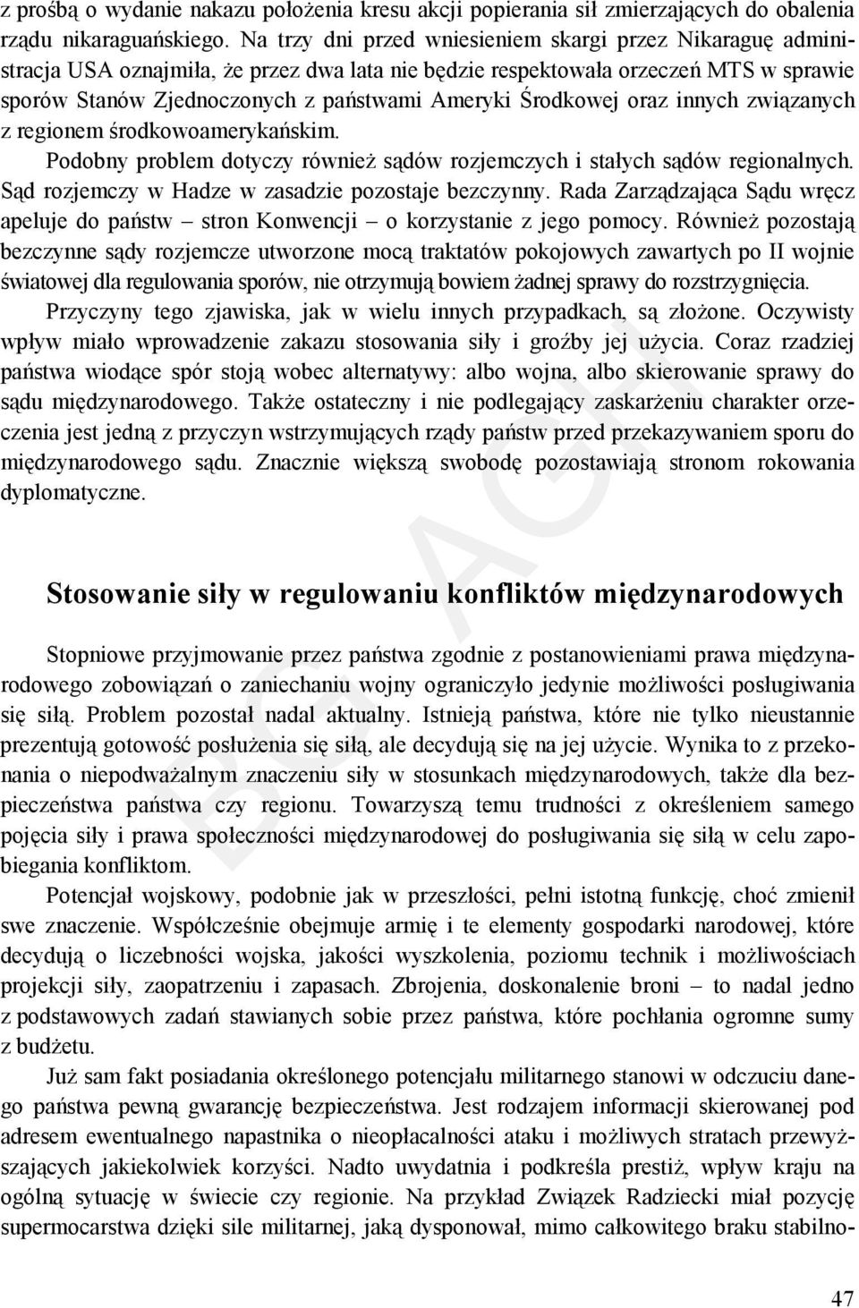 Środkowej oraz innych związanych z regionem środkowoamerykańskim. Podobny problem dotyczy również sądów rozjemczych i stałych sądów regionalnych. Sąd rozjemczy w Hadze w zasadzie pozostaje bezczynny.