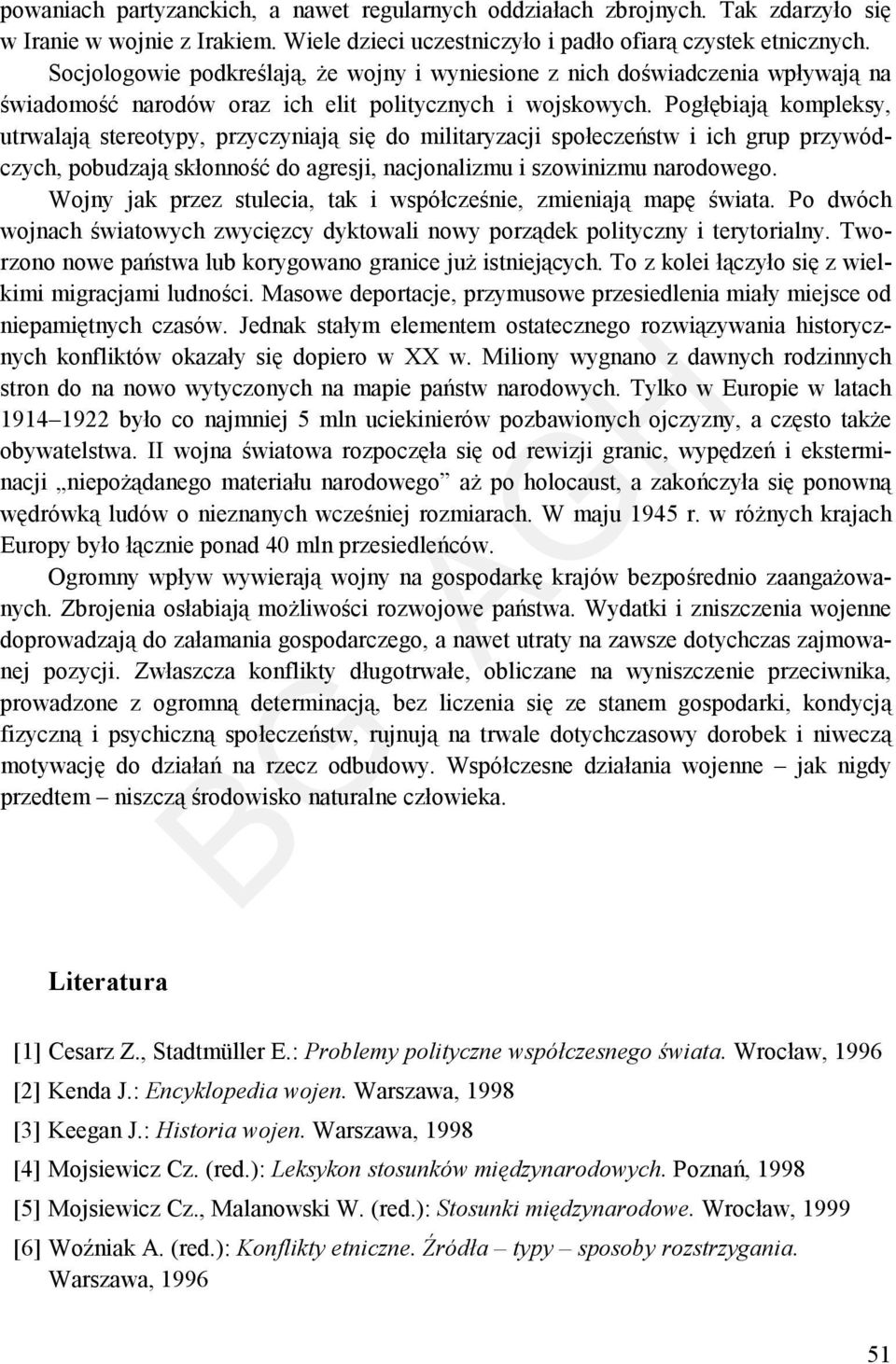 Pogłębiają kompleksy, utrwalają stereotypy, przyczyniają się do militaryzacji społeczeństw i ich grup przywódczych, pobudzają skłonność do agresji, nacjonalizmu i szowinizmu narodowego.