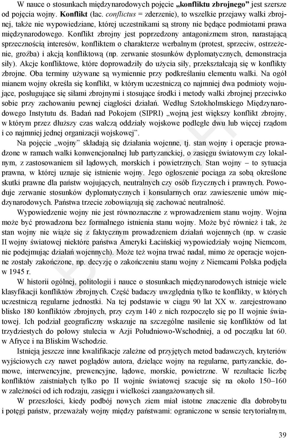 Konflikt zbrojny jest poprzedzony antagonizmem stron, narastającą sprzecznością interesów, konfliktem o charakterze werbalnym (protest, sprzeciw, ostrzeżenie, groźba) i akcją konfliktową (np.