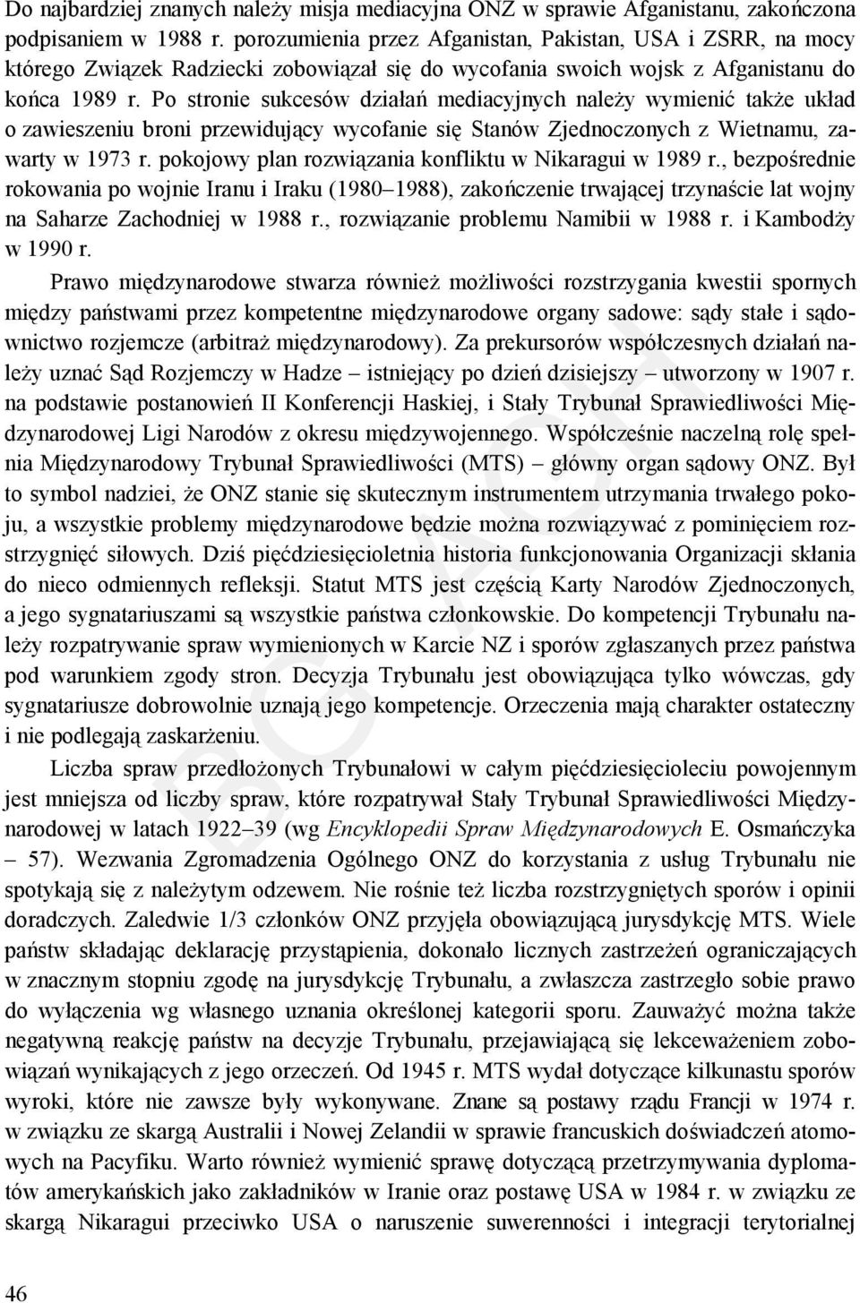 Po stronie sukcesów działań mediacyjnych należy wymienić także układ o zawieszeniu broni przewidujący wycofanie się Stanów Zjednoczonych z Wietnamu, zawarty w 1973 r.