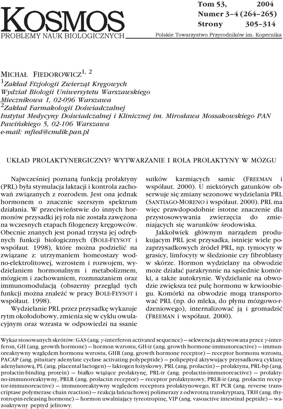 WYTWARZANIE I ROLA PROLAKTYNY W MÓZGU Najwcześniej poznaną funkcją prolaktyny (PRL) była stymulacja laktacji i kontrola zachowań związanych z rozrodem.