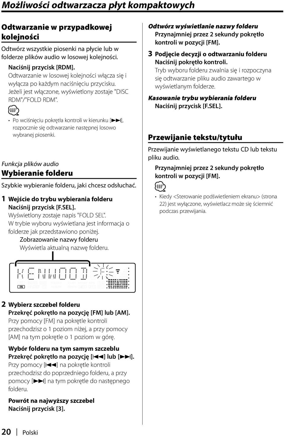 Po wciśnięciu pokrętła kontroli w kierunku [ ], rozpocznie się odtwarzanie następnej losowo wybranej piosenki.