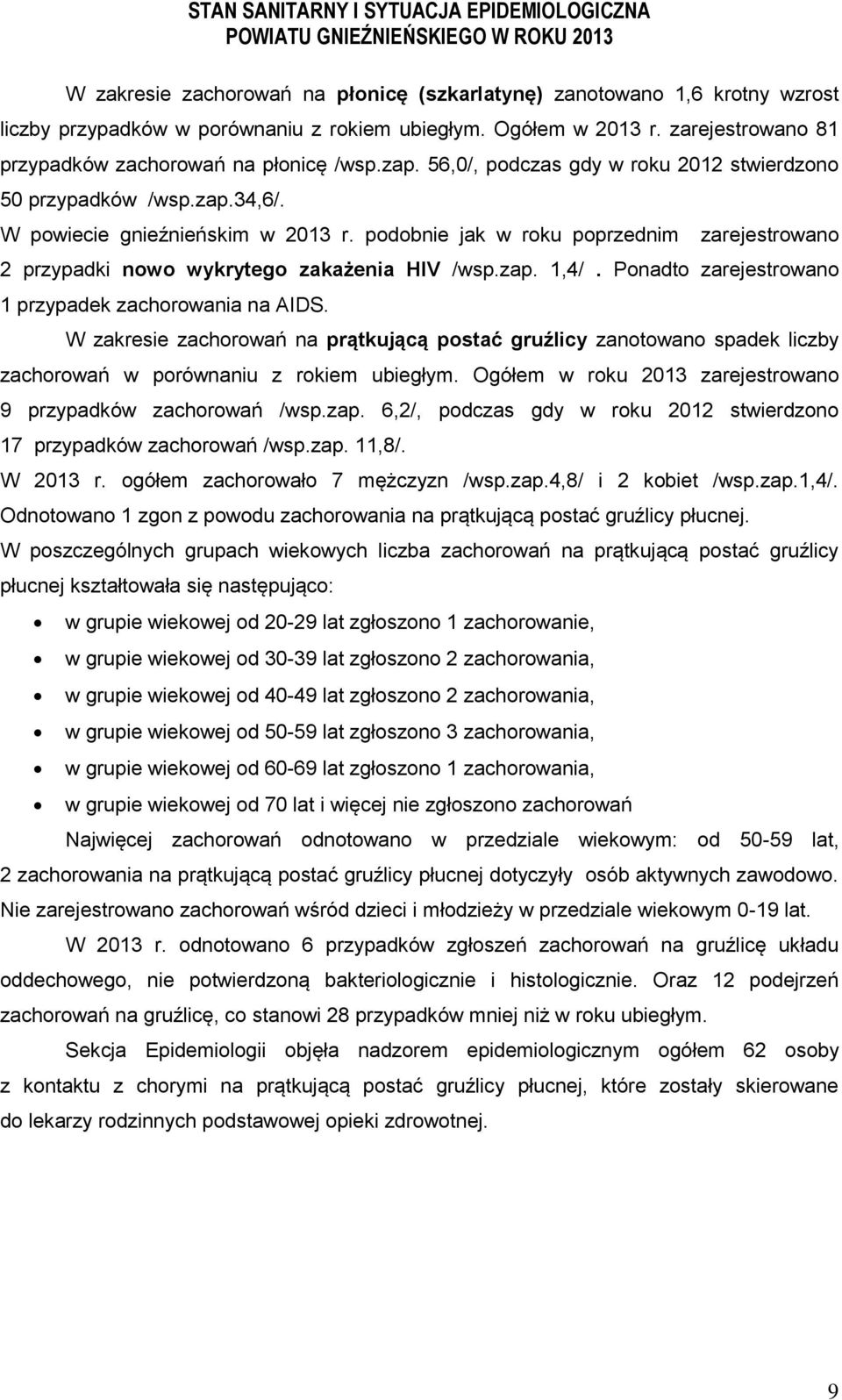 podobnie jak w roku poprzednim zarejestrowano 2 przypadki nowo wykrytego zakażenia HIV /wsp.zap. 1,4/. Ponadto zarejestrowano 1 przypadek zachorowania na AIDS.