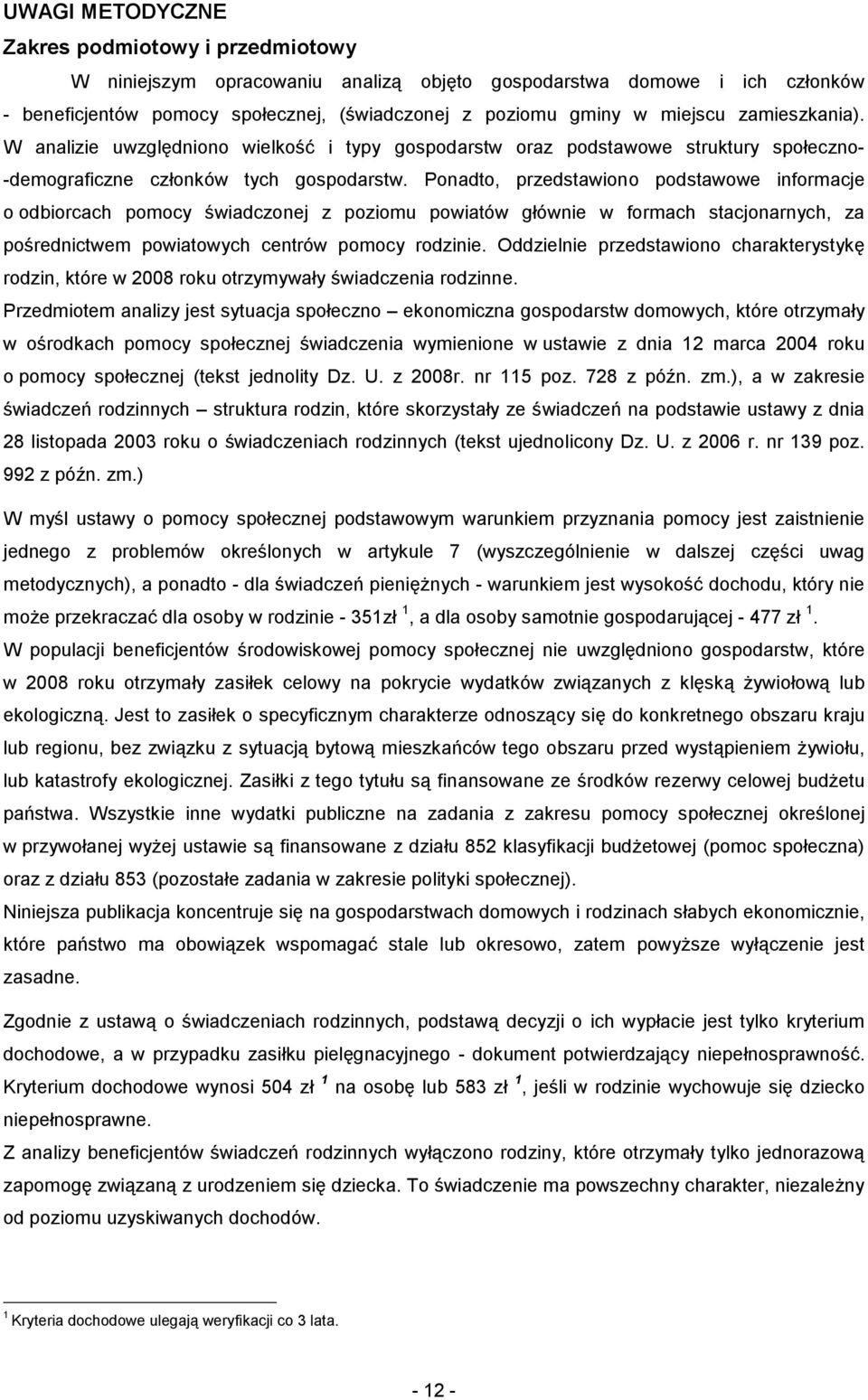 Ponadto, przedstawiono podstawowe informacje o odbiorcach pomocy świadczonej z poziomu powiatów głównie w formach stacjonarnych, za pośrednictwem powiatowych centrów pomocy rodzinie.