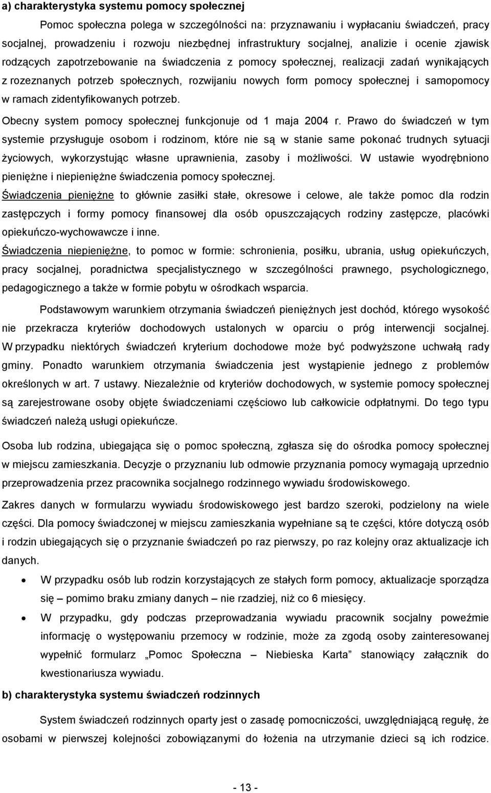 społecznej i samopomocy w ramach zidentyfikowanych potrzeb. Obecny system pomocy społecznej funkcjonuje od 1 maja 2004 r.