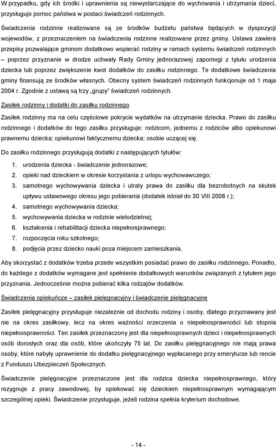 Ustawa zawiera przepisy pozwalające gminom dodatkowo wspierać rodziny w ramach systemu świadczeń rodzinnych poprzez przyznanie w drodze uchwały Rady Gminy jednorazowej zapomogi z tytułu urodzenia