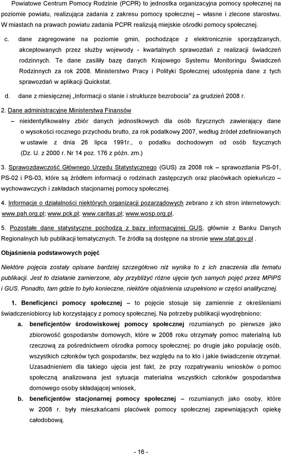 dane zagregowane na poziomie gmin, pochodzące z elektronicznie sporządzanych, akceptowanych przez służby wojewody - kwartalnych sprawozdań z realizacji świadczeń rodzinnych.