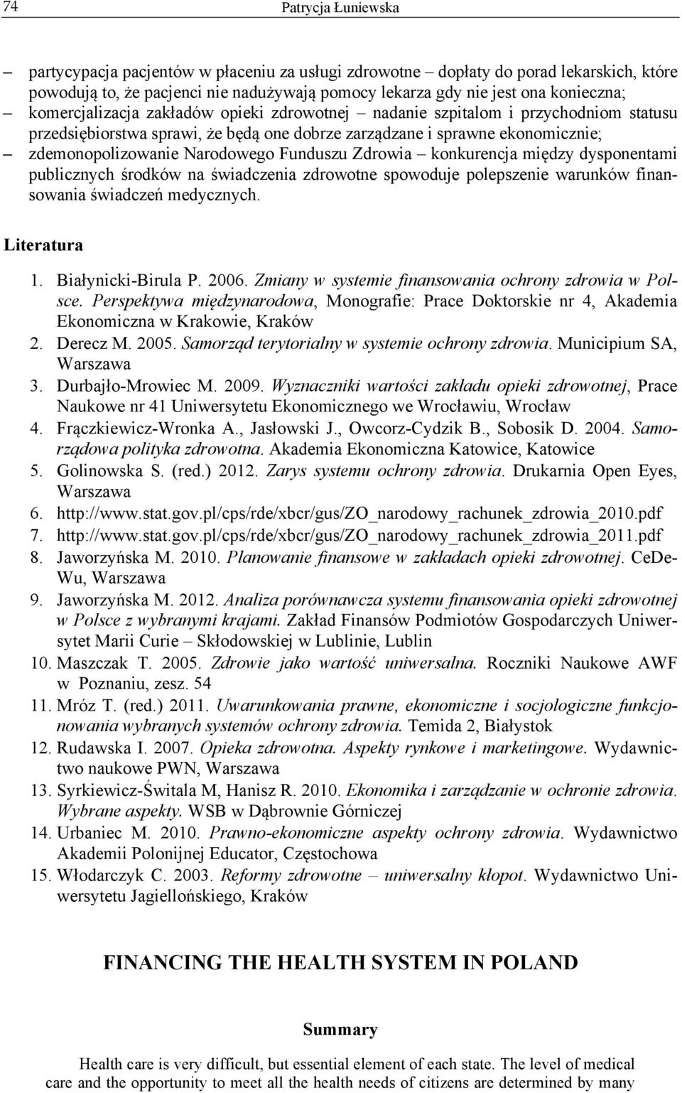 między dysponentami publicznych środków na świadczenia zdrowotne spowoduje polepszenie warunków finansowania świadczeń medycznych. Literatura 1. Białynicki-Birula P. 2006.