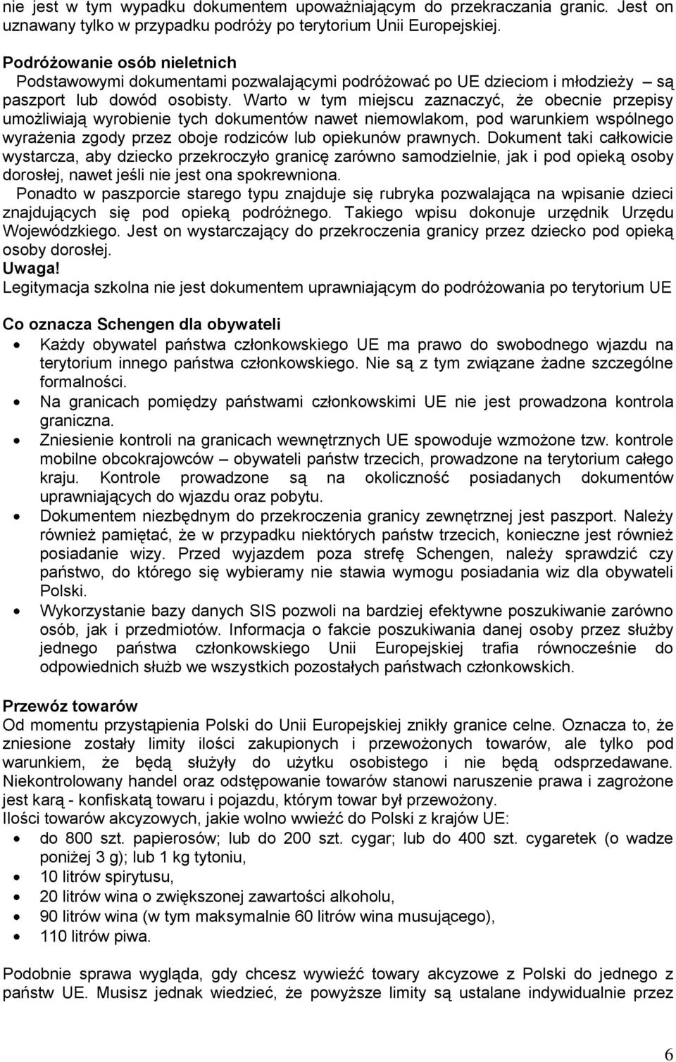 Warto w tym miejscu zaznaczyć, że obecnie przepisy umożliwiają wyrobienie tych dokumentów nawet niemowlakom, pod warunkiem wspólnego wyrażenia zgody przez oboje rodziców lub opiekunów prawnych.