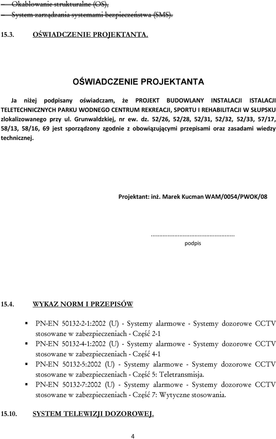 przy ul. Grunwaldzkiej, nr ew. dz. 52/26, 52/28, 52/31, 52/32, 52/33, 57/17, 58/13, 58/16, 69 jest sporządzony zgodnie z obowiązującymi przepisami oraz zasadami wiedzy technicznej. Projektant: inż.