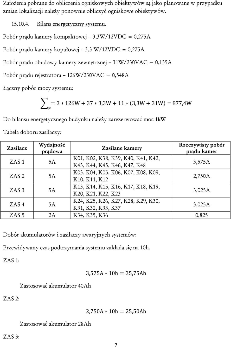 0,548A Łączny pobór mocy systemu: Do bilansu energetycznego budynku należy zarezerwować moc 1kW Tabela doboru zasilaczy: Zasilacz Wydajność prądowa Zasilane kamery Rzeczywisty pobór prądu kamer ZAS 1