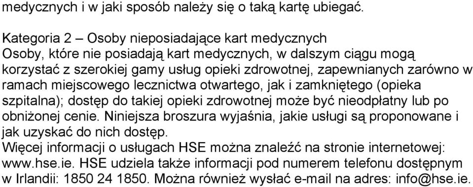 zarówno w ramach miejscowego lecznictwa otwartego, jak i zamkniętego (opieka szpitalna); dostęp do takiej opieki zdrowotnej może być nieodpłatny lub po obniżonej cenie.