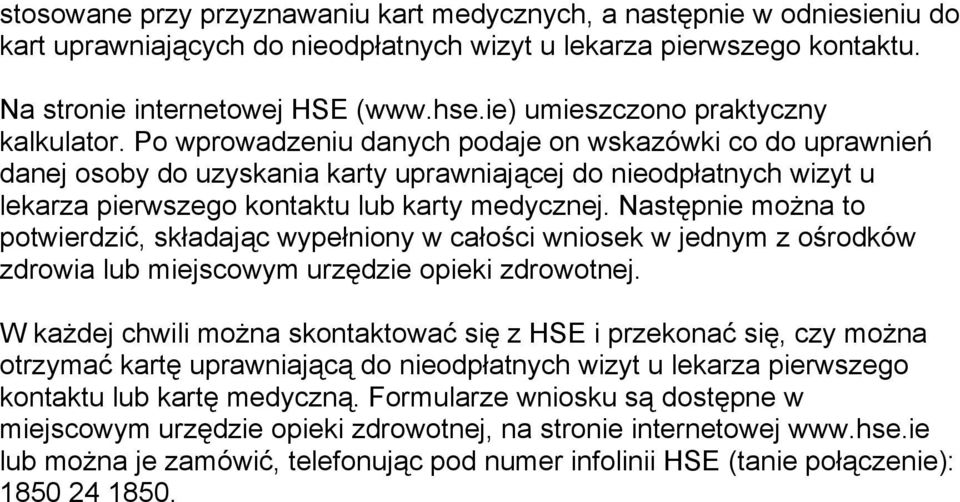 Po wprowadzeniu danych podaje on wskazówki co do uprawnień danej osoby do uzyskania karty uprawniającej do nieodpłatnych wizyt u lekarza pierwszego kontaktu lub karty medycznej.