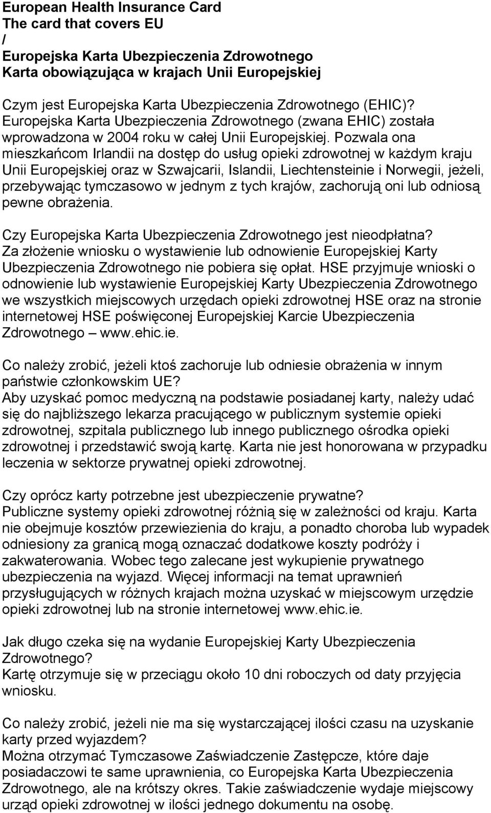 Pozwala ona mieszkańcom Irlandii na dostęp do usług opieki zdrowotnej w każdym kraju Unii Europejskiej oraz w Szwajcarii, Islandii, Liechtensteinie i Norwegii, jeżeli, przebywając tymczasowo w jednym