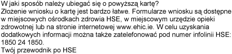 Formularze wniosku są dostępne w miejscowych ośrodkach zdrowia HSE, w miejscowym urzędzie