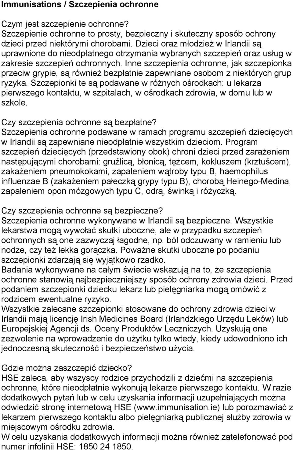 Inne szczepienia ochronne, jak szczepionka przeciw grypie, są również bezpłatnie zapewniane osobom z niektórych grup ryzyka.