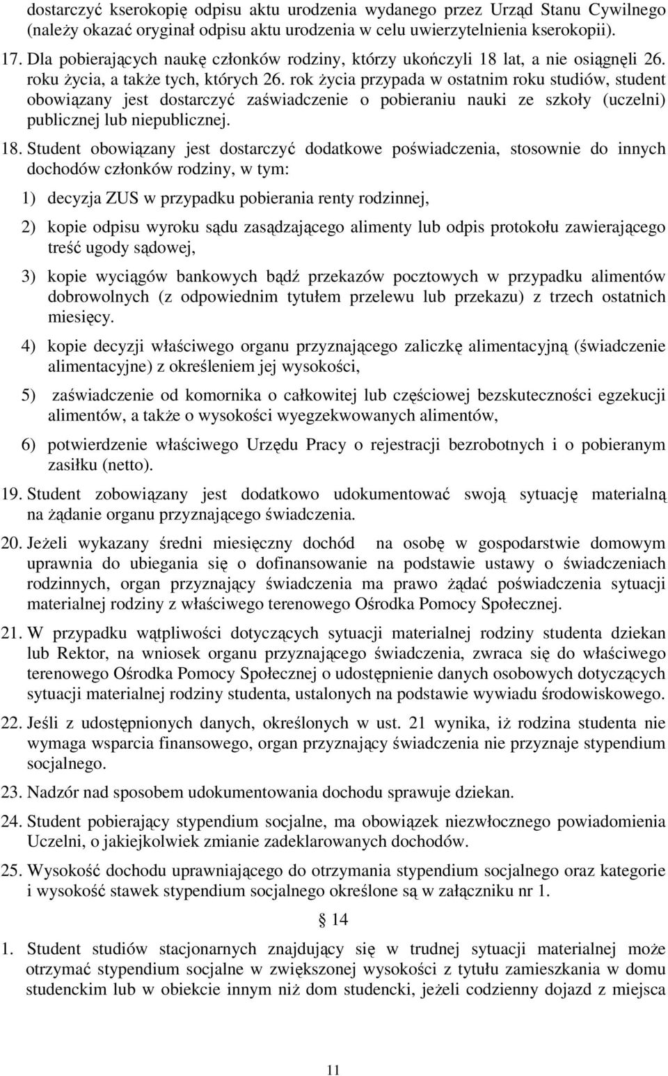 rok życia przypada w ostatnim roku studiów, student obowiązany jest dostarczyć zaświadczenie o pobieraniu nauki ze szkoły (uczelni) publicznej lub niepublicznej. 18.