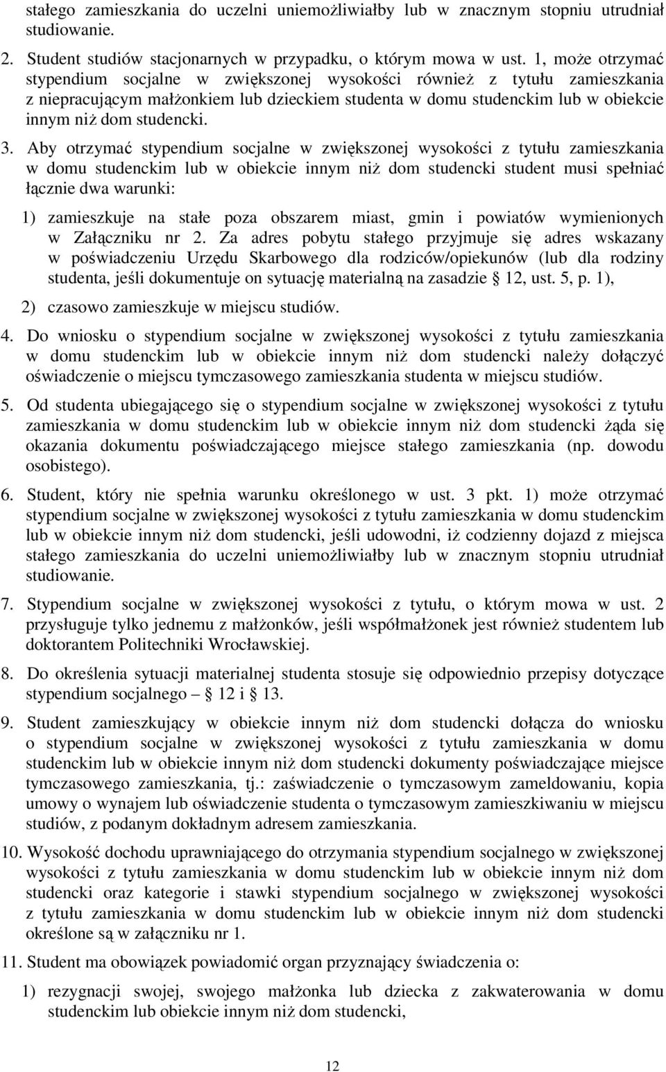 3. Aby otrzymać stypendium socjalne w zwiększonej wysokości z tytułu zamieszkania w domu studenckim lub w obiekcie innym niż dom studencki student musi spełniać łącznie dwa warunki: 1) zamieszkuje na