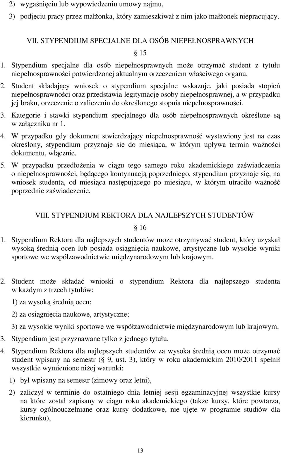 Student składający wniosek o stypendium specjalne wskazuje, jaki posiada stopień niepełnosprawności oraz przedstawia legitymację osoby niepełnosprawnej, a w przypadku jej braku, orzeczenie o