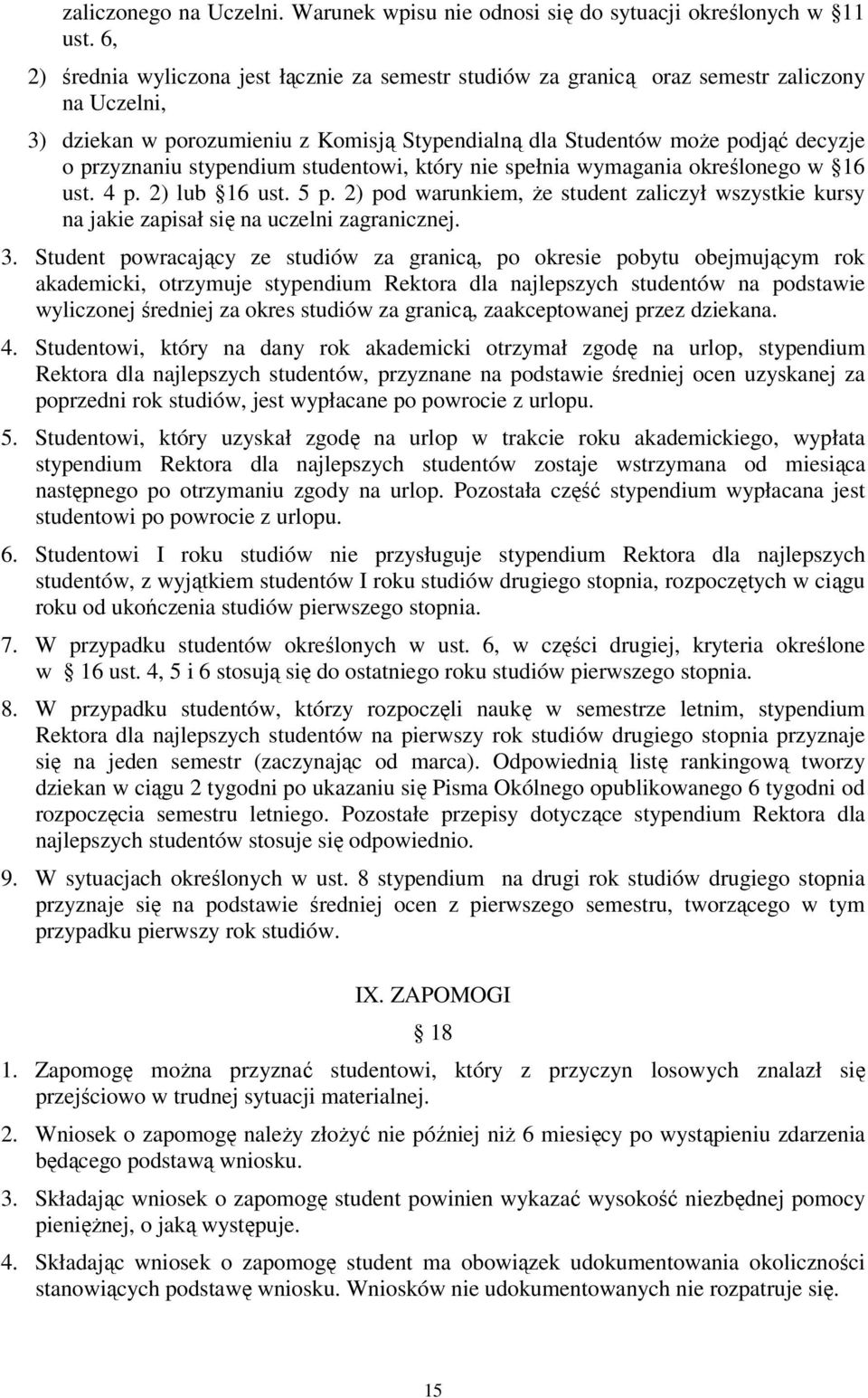 stypendium studentowi, który nie spełnia wymagania określonego w 16 ust. 4 p. 2) lub 16 ust. 5 p. 2) pod warunkiem, że student zaliczył wszystkie kursy na jakie zapisał się na uczelni zagranicznej. 3.