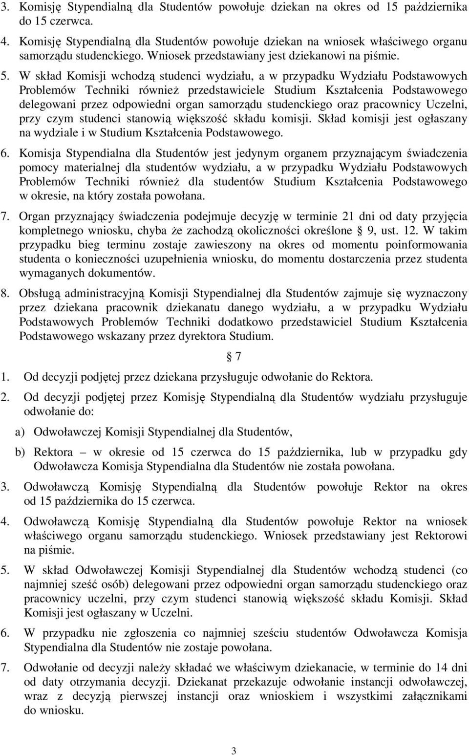 W skład Komisji wchodzą studenci wydziału, a w przypadku Wydziału Podstawowych Problemów Techniki również przedstawiciele Studium Kształcenia Podstawowego delegowani przez odpowiedni organ samorządu