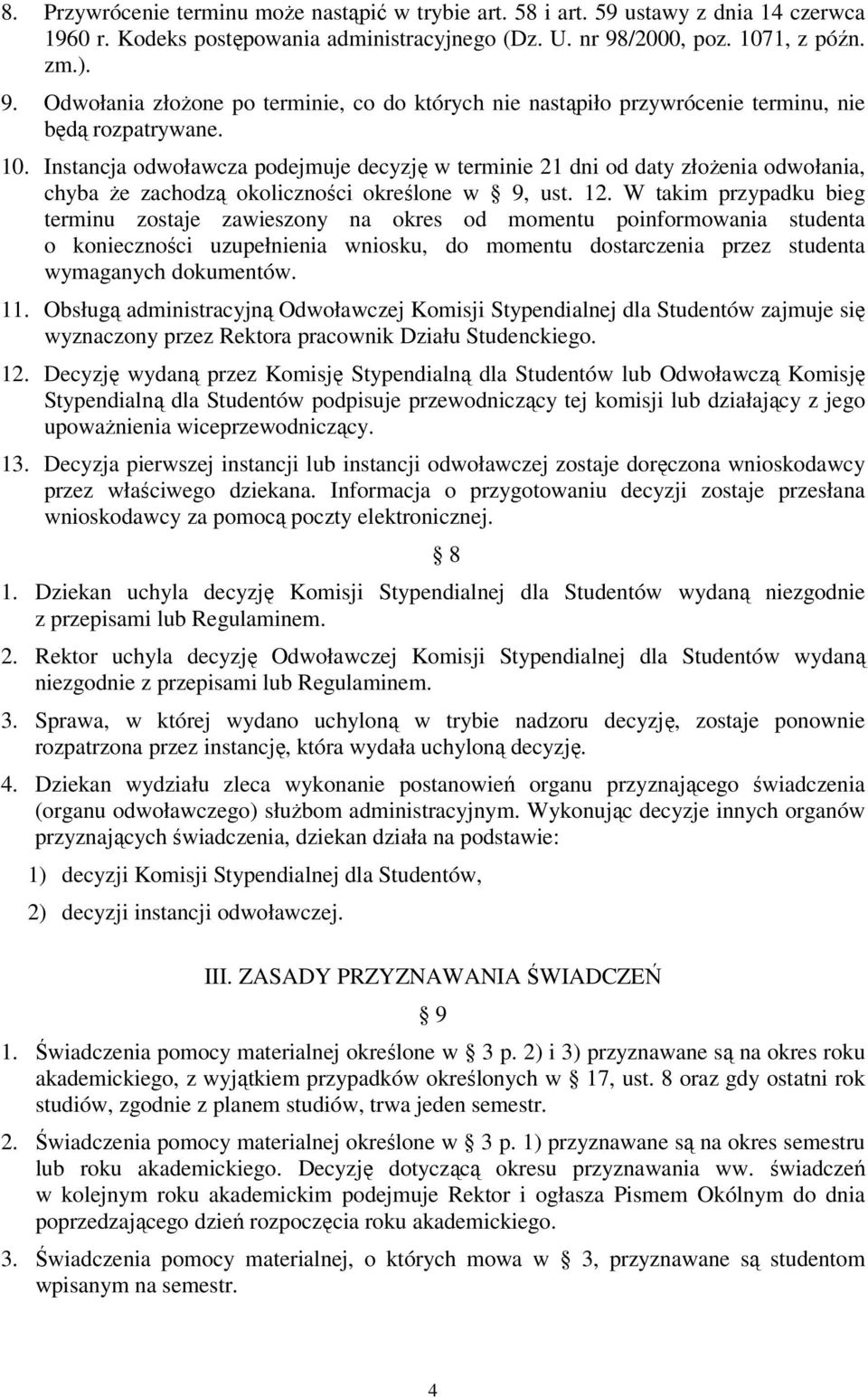 12. W takim przypadku bieg terminu zostaje zawieszony na okres od momentu poinformowania studenta o konieczności uzupełnienia wniosku, do momentu dostarczenia przez studenta wymaganych dokumentów. 11.