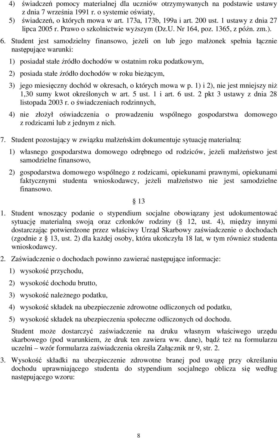 Student jest samodzielny finansowo, jeżeli on lub jego małżonek spełnia łącznie następujące warunki: 1) posiadał stałe źródło dochodów w ostatnim roku podatkowym, 2) posiada stałe źródło dochodów w