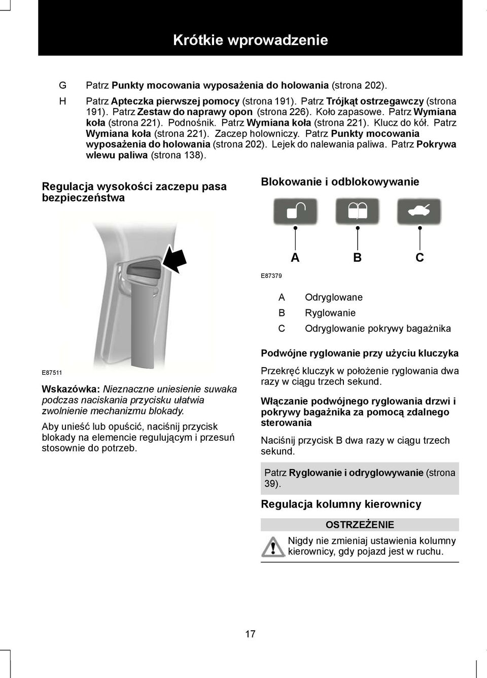 Patrz Punkty mocowania wyposażenia do holowania (strona 202). Lejek do nalewania paliwa. Patrz Pokrywa wlewu paliwa (strona 138).