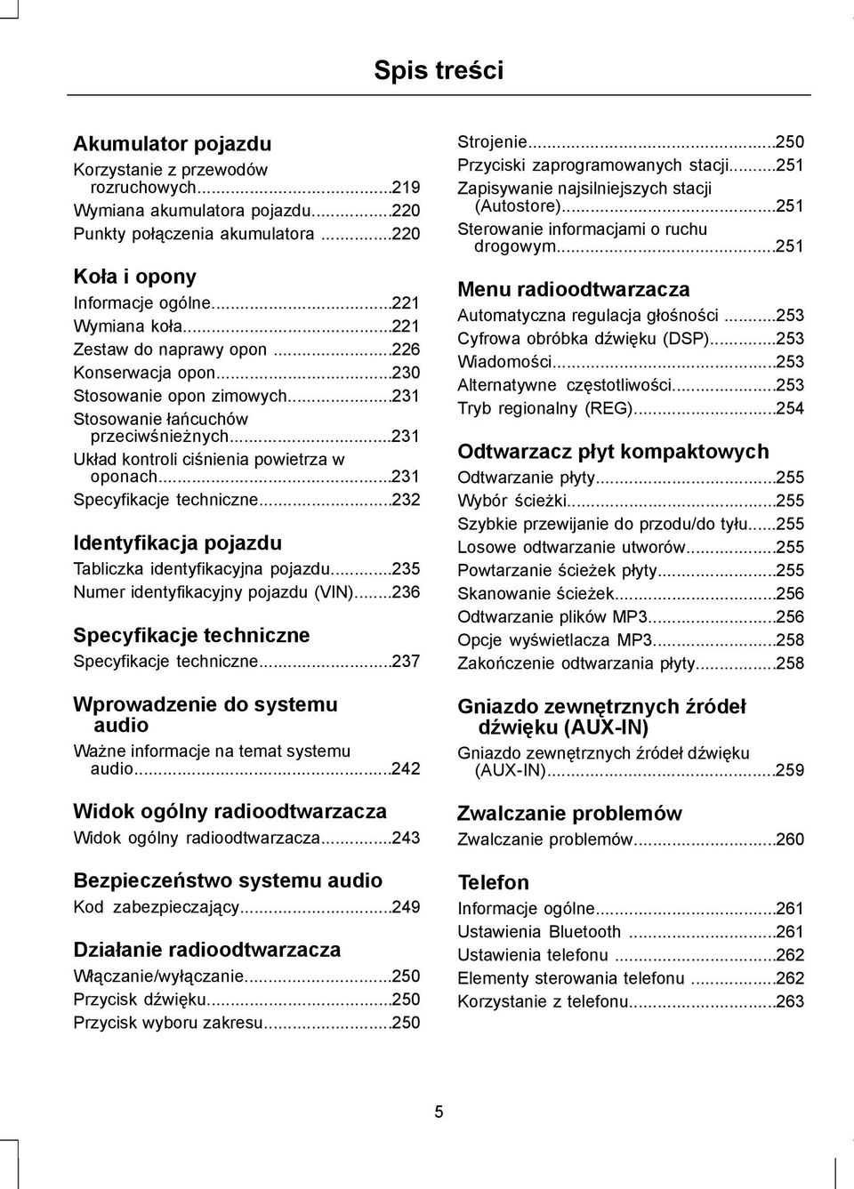 ..231 Specyfikacje techniczne...232 Identyfikacja pojazdu Tabliczka identyfikacyjna pojazdu...235 Numer identyfikacyjny pojazdu (VIN)...236 Specyfikacje techniczne Specyfikacje techniczne.