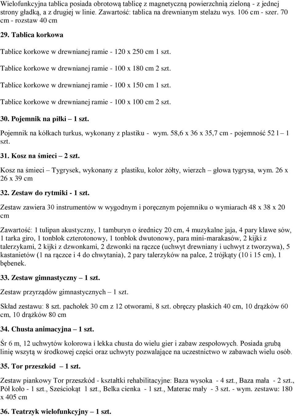 Tablice korkowe w drewnianej ramie - 100 x 150 cm 1 szt. Tablice korkowe w drewnianej ramie - 100 x 100 cm 2 szt. 30. Pojemnik na piłki 1 szt. Pojemnik na kółkach turkus, wykonany z plastiku - wym.