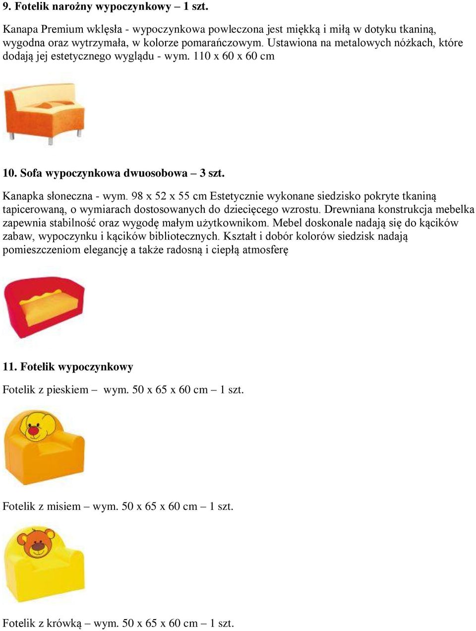 98 x 52 x 55 cm Estetycznie wykonane siedzisko pokryte tkaniną tapicerowaną, o wymiarach dostosowanych do dziecięcego wzrostu.