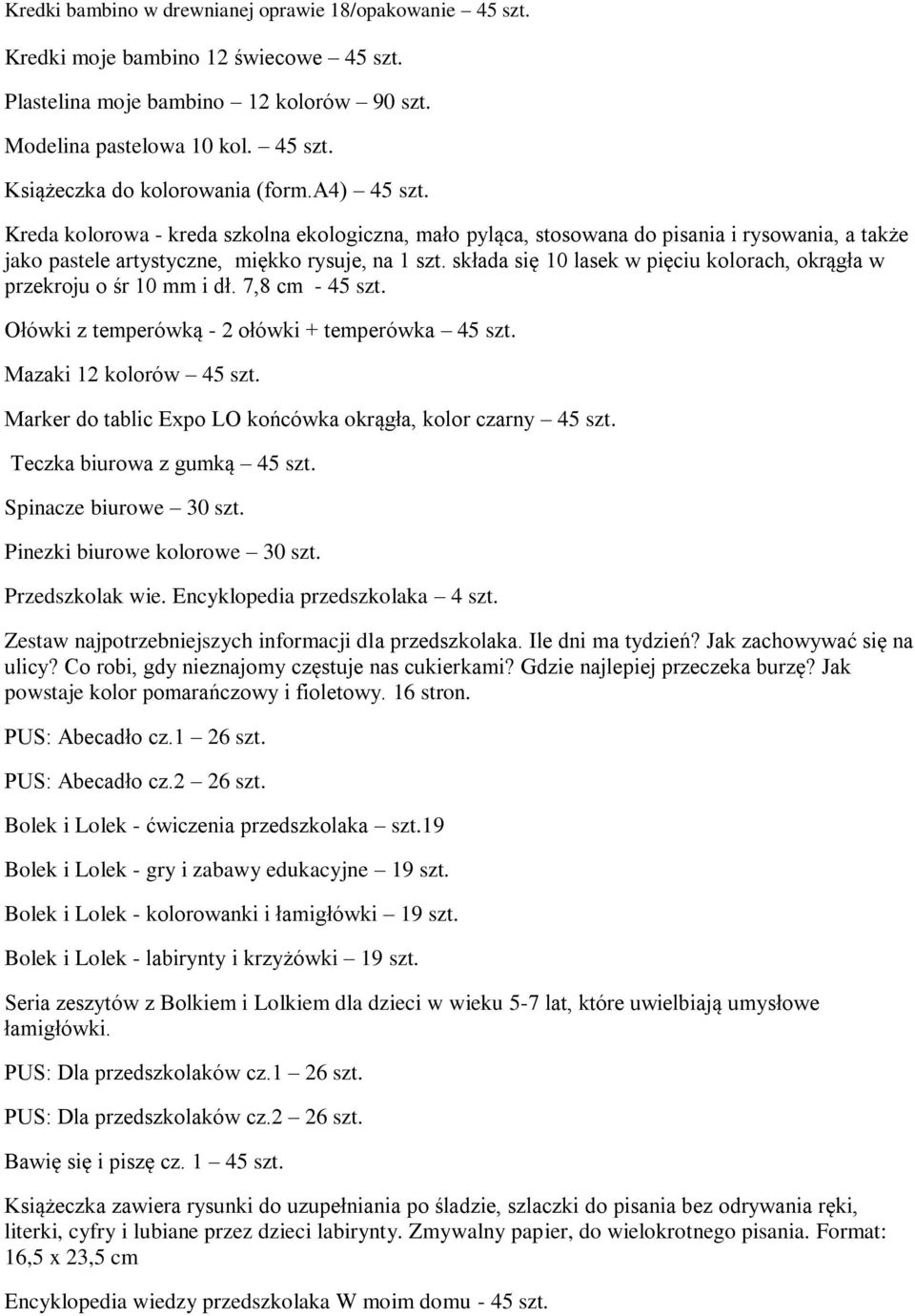 składa się 10 lasek w pięciu kolorach, okrągła w przekroju o śr 10 mm i dł. 7,8 cm - 45 szt. Ołówki z temperówką - 2 ołówki + temperówka 45 szt. Mazaki 12 kolorów 45 szt.