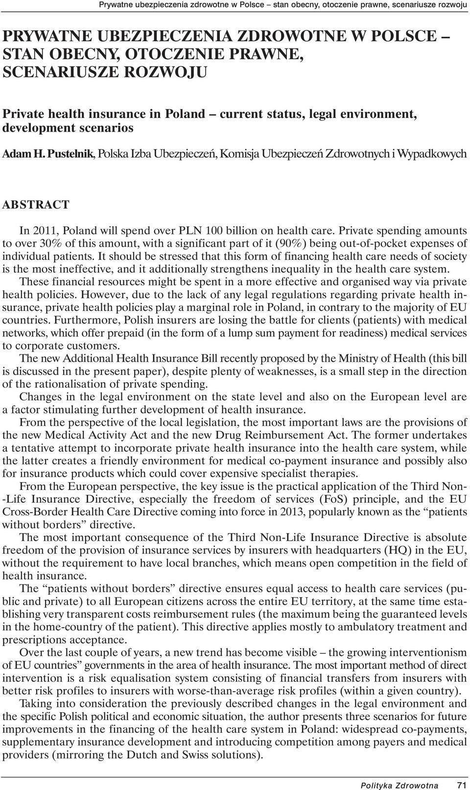 Private spending amounts to over 30% of this amount, with a significant part of it (90%) being out-of-pocket expenses of individual patients.