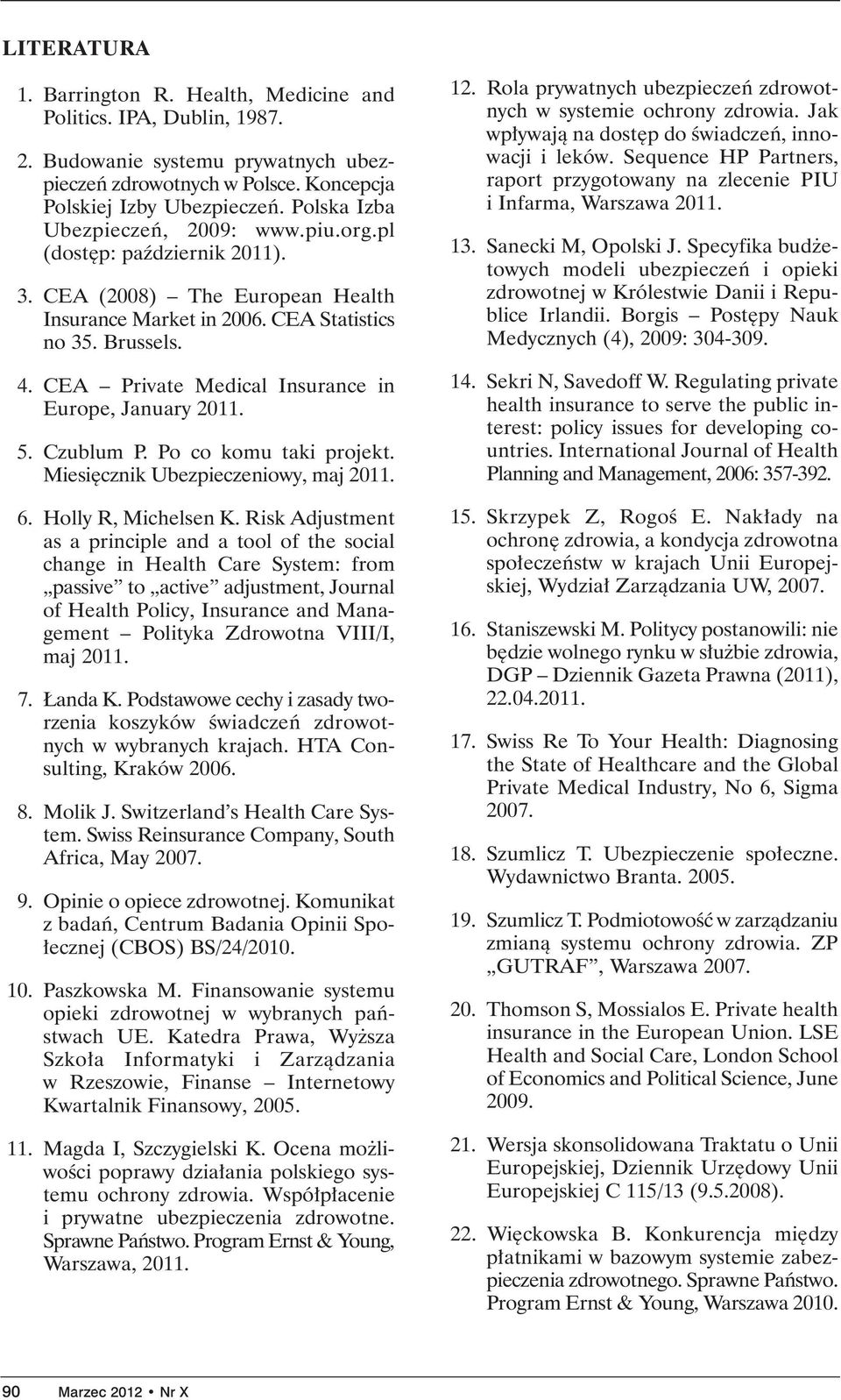 CEA Private Medical Insurance in Europe, January 2011. 5. Czublum P. Po co komu taki projekt. Miesi cznik Ubezpieczeniowy, maj 2011. 6. Holly R, Michelsen K.